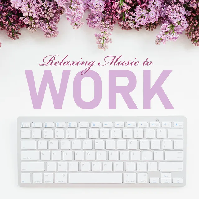 Relaxing Music to Work - Gentle Tunes to Help You Focus, Stimulate Creative Thinking, Make Your Work more Efficient and Pleasant