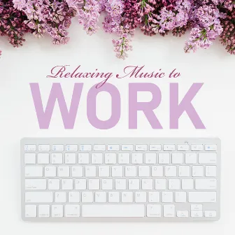 Relaxing Music to Work - Gentle Tunes to Help You Focus, Stimulate Creative Thinking, Make Your Work more Efficient and Pleasant by Improving Concentration Music Zone