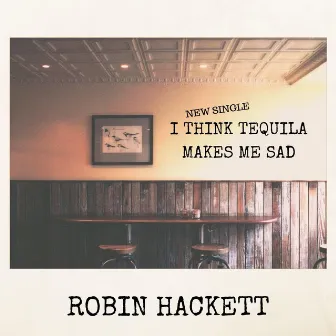 I Think Tequila Makes Me Sad by Robin Hackett