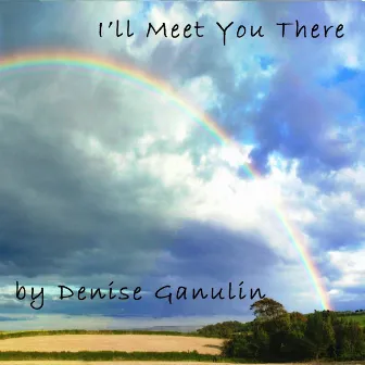 I'll Meet You There by Denise Ganulin