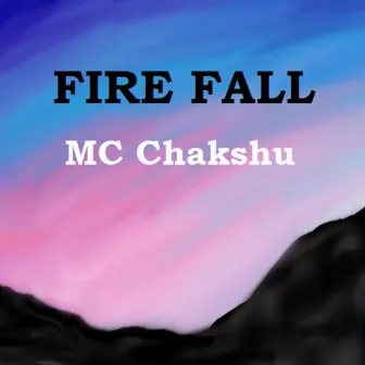 Fire Fall by Mc Chakshu