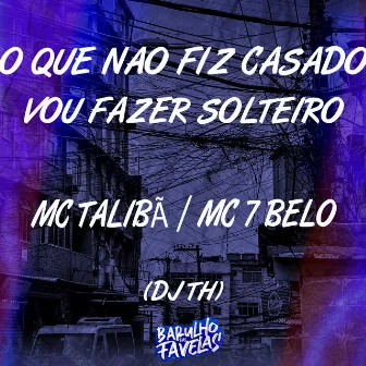 O Que Eu Não Fiz Casado, Vou Fazer Solteiro by mc talibã