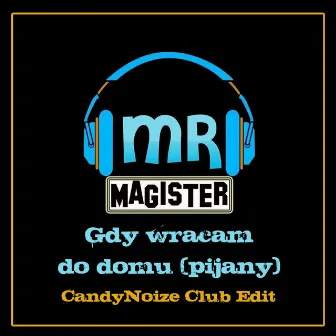 Gdy wracam do domu (Pijany) [CandyNoize Club Edit] by Mr. Magister