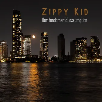 Our Fundamental Assumption by Zippy Kid