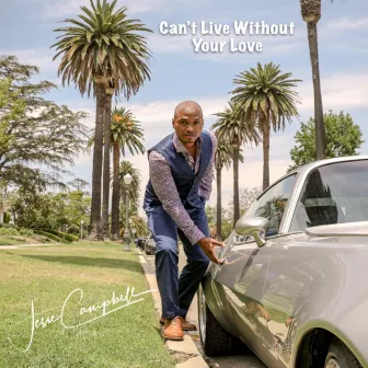 Can't Live Without Your Love by Jesse Campbell