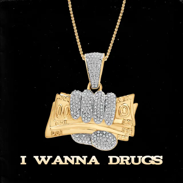 I WANNA DRUGS