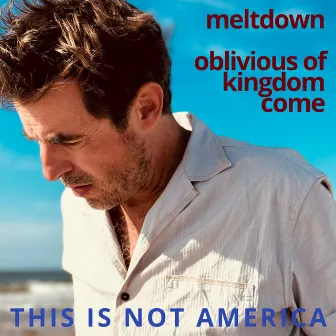 Meltdown / Oblivious of Kingdom Come by This Is Not America