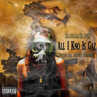 All I Kno Is Gaz by SluggaSlugz