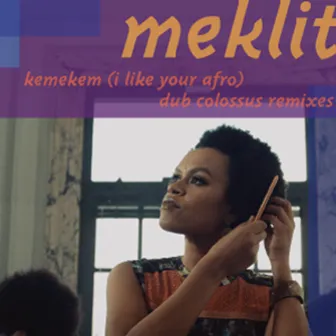 Kemekem (I Like Your Afro) Dub Colossus Remixes by Meklit