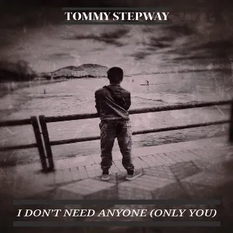 I Don't Need Anyone (Only You) by Tommy Stepway