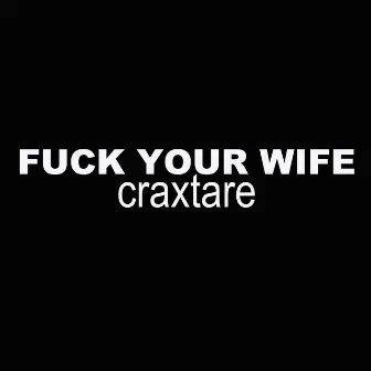 Fuck Your Wife by Craxtare