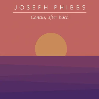 Cantus, After Bach by Joseph Phibbs