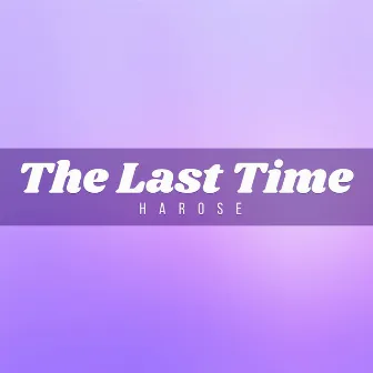 The Last Time by Harose