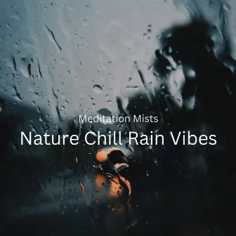 Meditation Mists: Nature Chill Rain Vibes by Whispering Landscapes