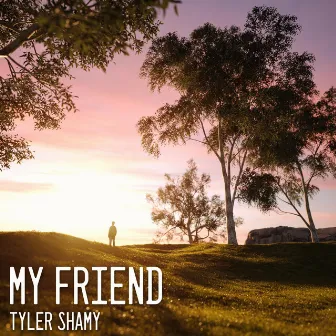 My Friend by Tyler Shamy