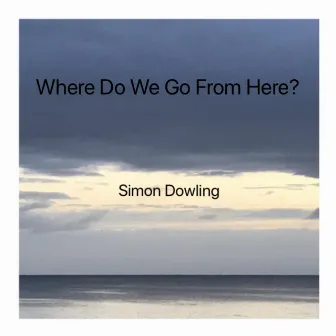 Where Do We Go from Here? by Simon Dowling