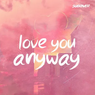 Love You Anyway by Subraver