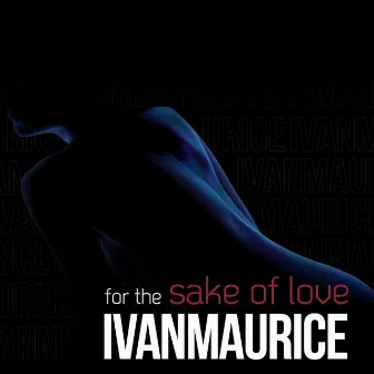 For the Sake of Love by Ivan Maurice