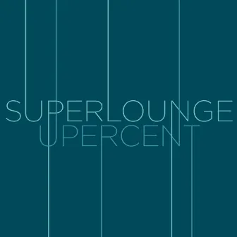 Superlounge + Upercent by Superlounge