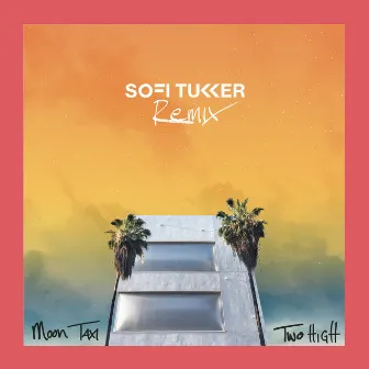 Two High (Sofi Tukker Remix) by Moon Taxi