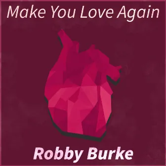 Make You Love Again by Robby Burke