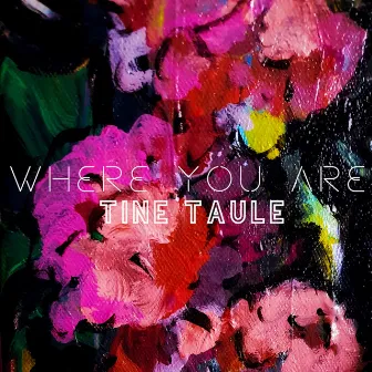 Where You Are by Tine Taule