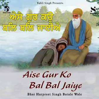 Aise Gur Ko Bal Bal Jaiye by Bhai Harpreet Singh