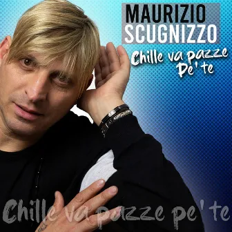 Chille Va Pazze Pe' Te by Maurizio Scugnizzo