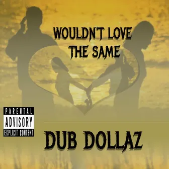 Wouldn't Love the Same by Dub Dollaz