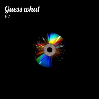 Guess What by K7