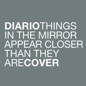 Things in the Mirror Appear Closer Than They Are by Diario