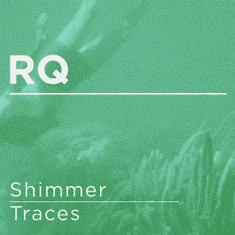 Shimmer / Traces by RQ