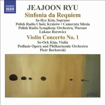 Ryu, Jeajoon: Sinfonia Da Requiem / Violin Concerto No. 1 by Piotr Borkowski