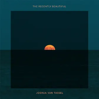 The Recently Beautiful by Joshua Van Tassel