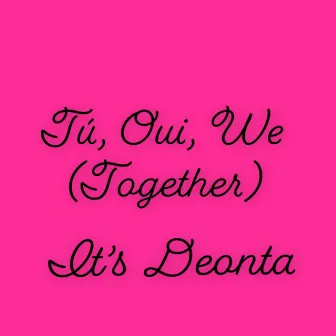 Tú, Oui, We (Together) by It's Deonta