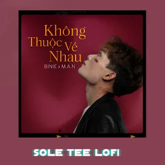 Không Thuộc Về Nhau (Sole Tee Lofi) by M.A.N