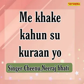 Me Khake Kahun Su Kuraan Yo by Cheenu