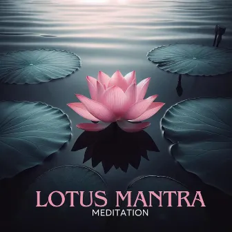 Lotus Mantra Meditation: Vedic Music for Om Mani Padne Hum Chanting by Lotus Flower Academy