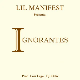 Ignorantes by Lil Manifest