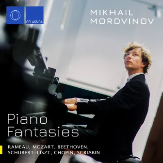 Piano Fantasies: Rameau, Mozart, Beethoven, Schubert, Liszt, Chopin, Scriabin by Mikhail Mordvinov