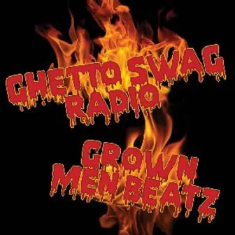 Ghetto Swag Radio / Grown Men Beatz by Tariq