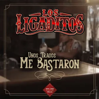 Unos Tragos Me Bastaron by Los Ligaditos