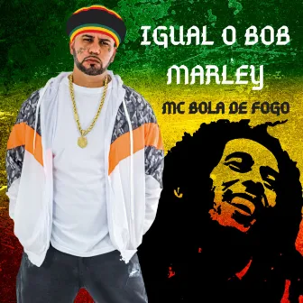 IGUAL BOB MARLEY by Bola de Fogo