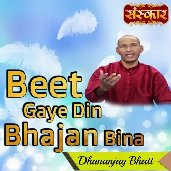 Beet Gaye Din Bhajan Bina by Dhananjay Bhatt