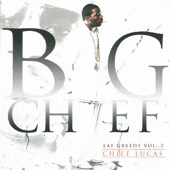 Chief Lucas - Eat Greedy, Vol. 5 by Big Chief