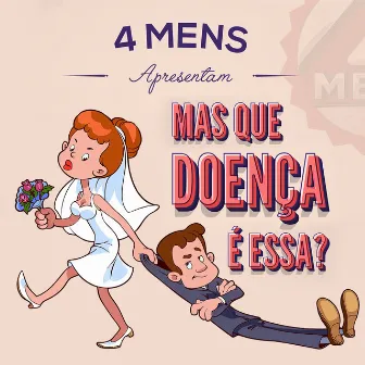 Mas que doença é essa by 4 Mens