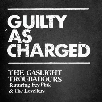 Guilty As Charged by The Gaslight Troubadours