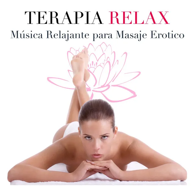 Terapia Relax - Música Relajante para Masaje Erotico, Digitopuntura, Fisioterapia, Reflexologia, Quiromasaje