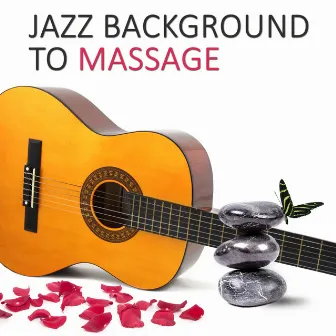 Jazz Background to Massage – Sexy Jazz Lounge, Smooth & Sexy Instrumental Music, Music for Lovers, Romantic Jazz Sounds by Jazz Massage Music Academy