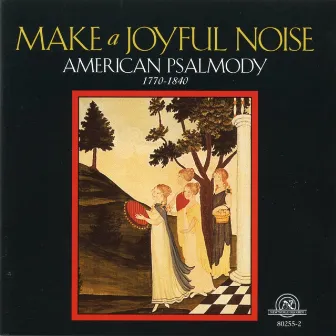 Make a Joyful Noise: Mainstreams and Backwaters of American Psalmody, 1770-1840 by Oregon State University Choir